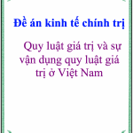 Quy luật giá trị và sự vận dụng quy luật giá trị ở Việt Nam 