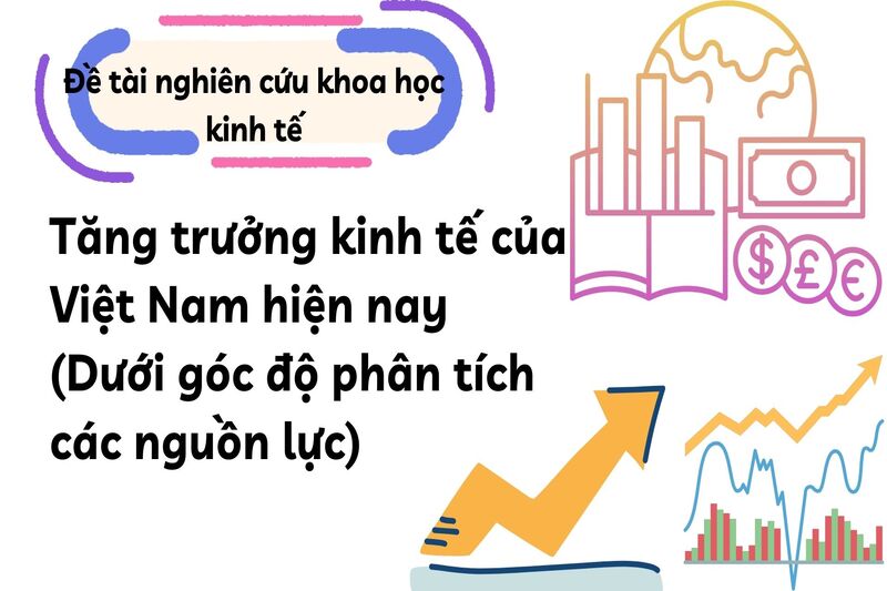 Tăng trưởng kinh tế của Việt Nam hiện nay (Dưới góc độ phân tích các nguồn lực)