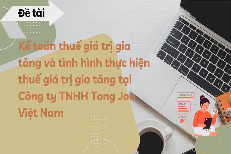 Kế toán thuế giá trị gia tăng và tình hình thực hiện thuế giá trị gia tăng tại Công ty TNHH Tong Jou Việt Nam