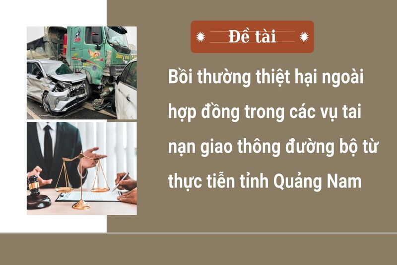 Bồi thường thiệt hại ngoài hợp đồng trong các vụ tai nạn giao thông đường bộ từ thực tiễn tỉnh Quảng Nam